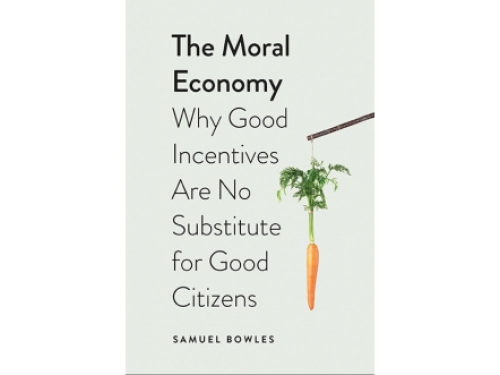 The Moral Economy: Why Good Incentives Are No Substitute for Good Citizens