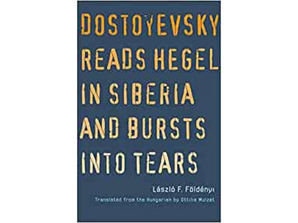 Dostoyevsky Reads Hegel in Siberia and Bursts into Tears