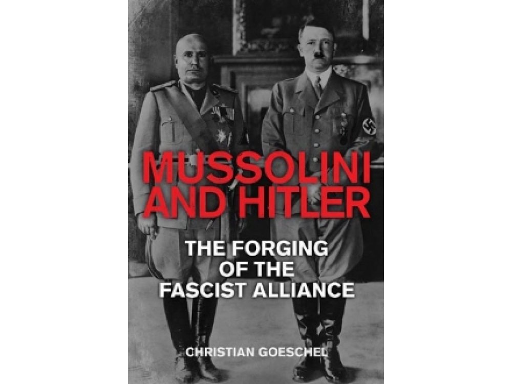 Mussolini and Hitler: The Forging of the Fascist Alliance