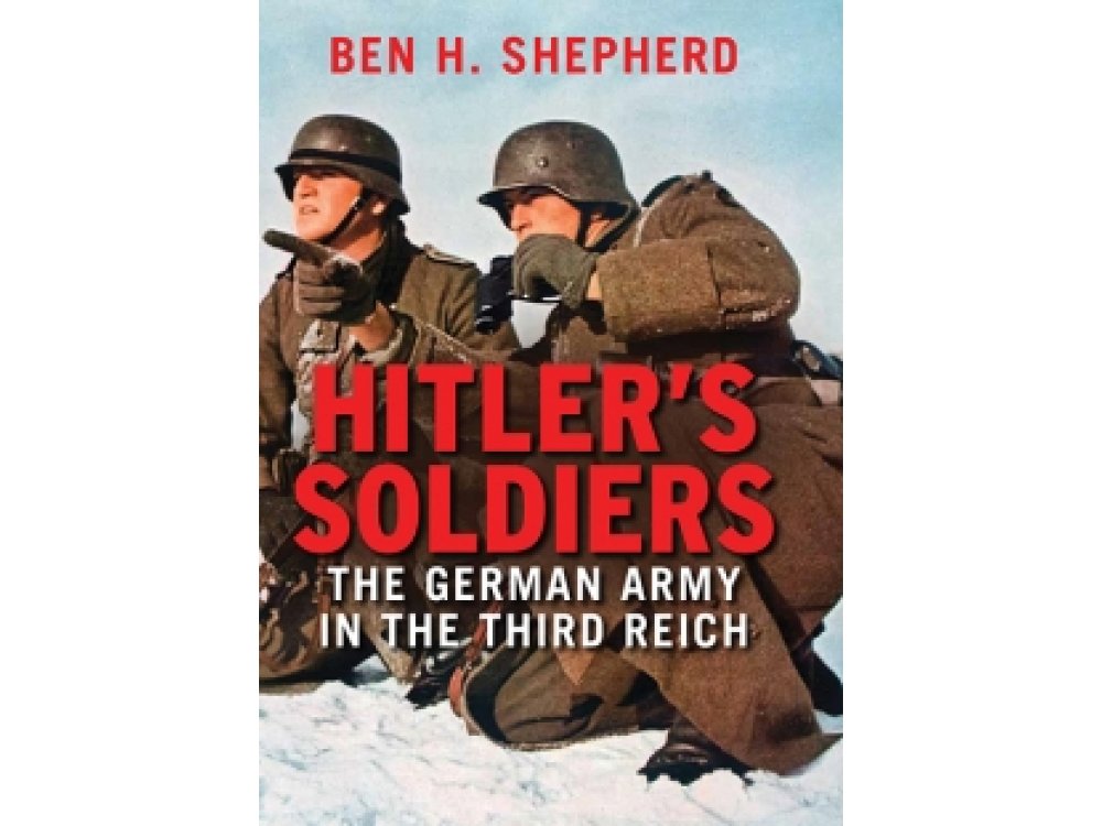 Hitler's Soldiers: The German Army In the Third Reich