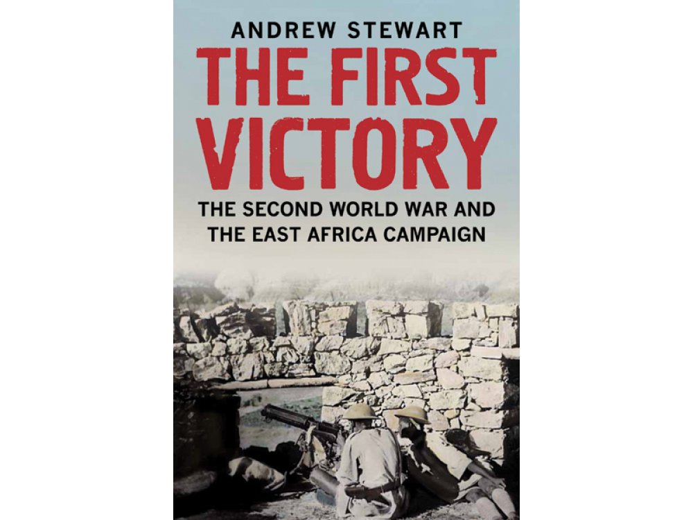 The First Victory: The Second World War and the East Africa Campaign