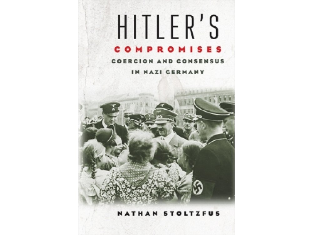 Hitler's Compromises: Coercion and Consensus in Nazi Germany