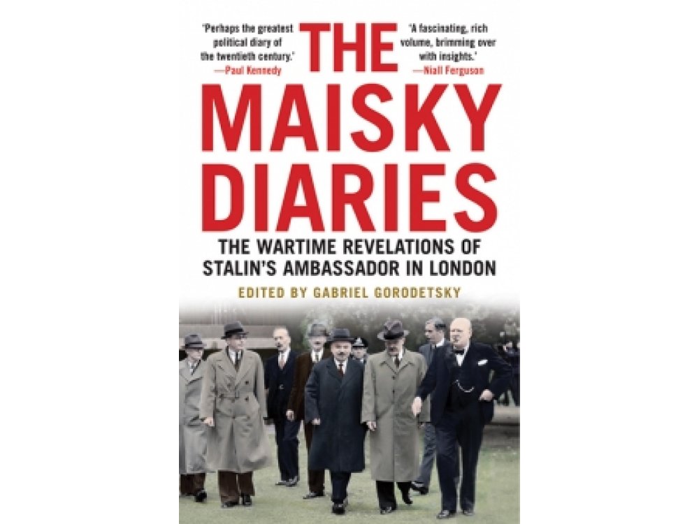 The Maisky Diaries: The Wartime Revelations of Stalin's Ambassador in London