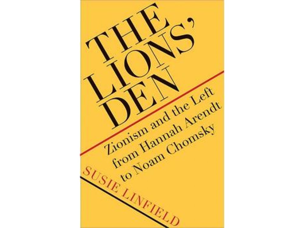 The Lions' Den: Zionism and the Left from Hannah Arendt to Noam Chomsky