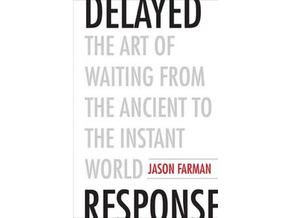 Delayed Response: The Art of Waiting from the Ancient to the Instant World