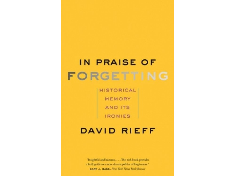 In Praise of Forgetting: Historical Memory and Its Ironies