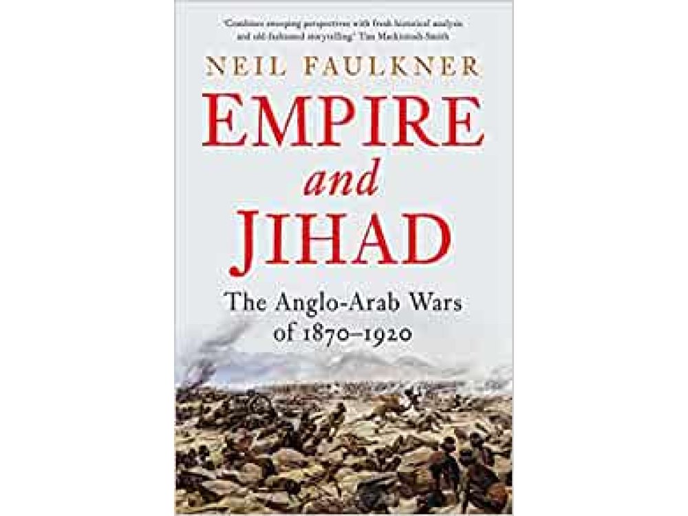 Empire and Jihad: The Anglo-Arab Wars of 1870-1920