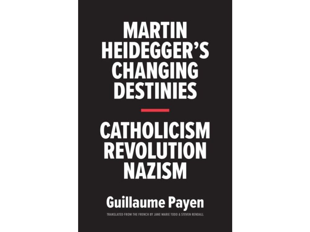 Martin Heidegger's Changing Destinies: Catholicism, Revolution, Nazism