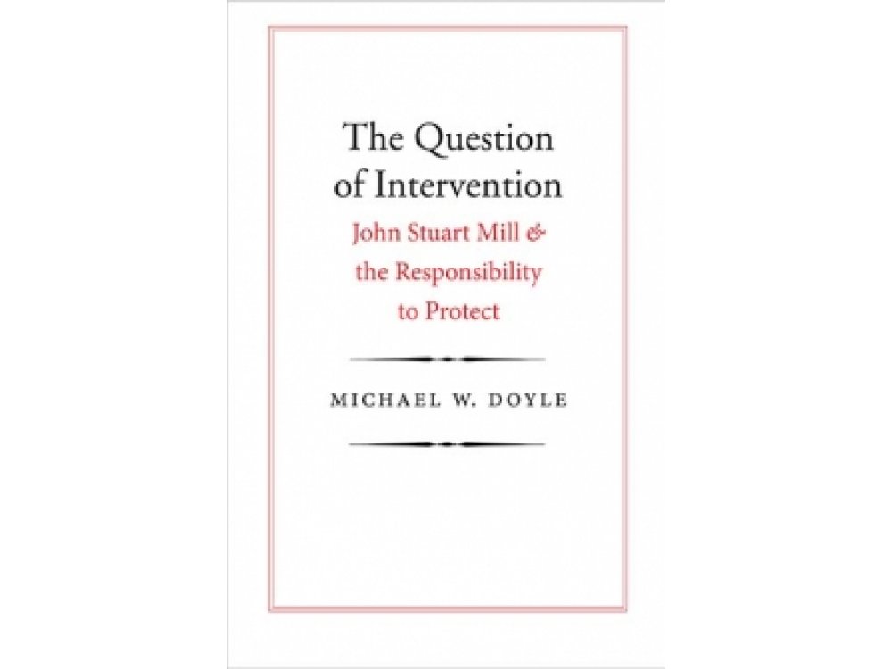 Question of Intervention: John Stuart Mill and the Responsibility to Protect