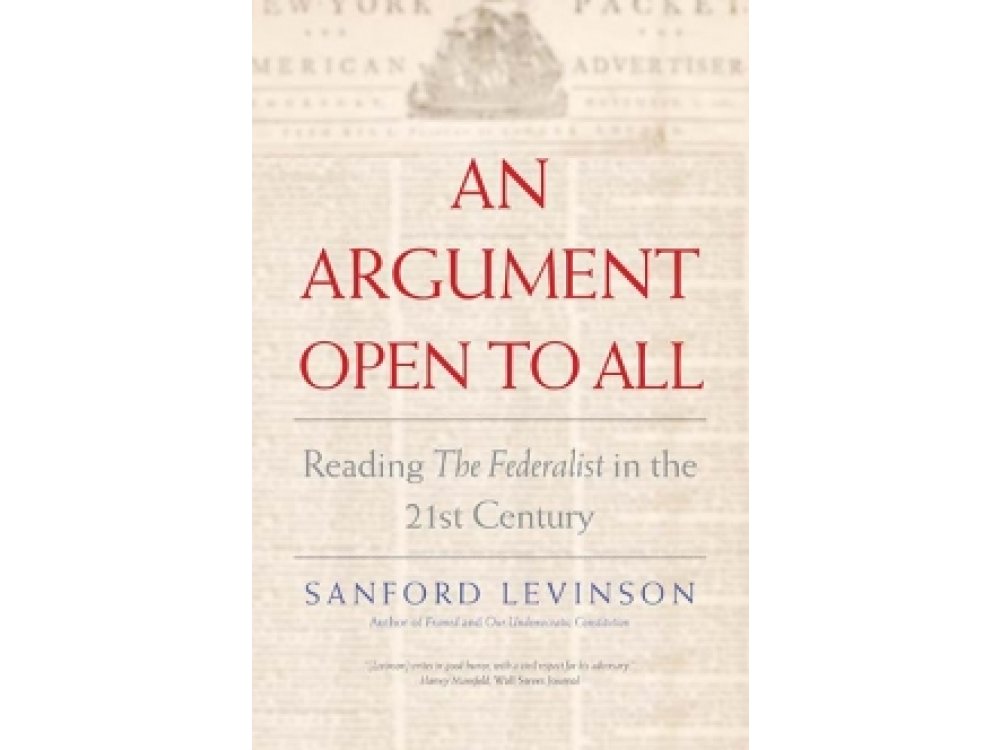 An Argument Open to All: Reading "the Federalist" in the 21st Century