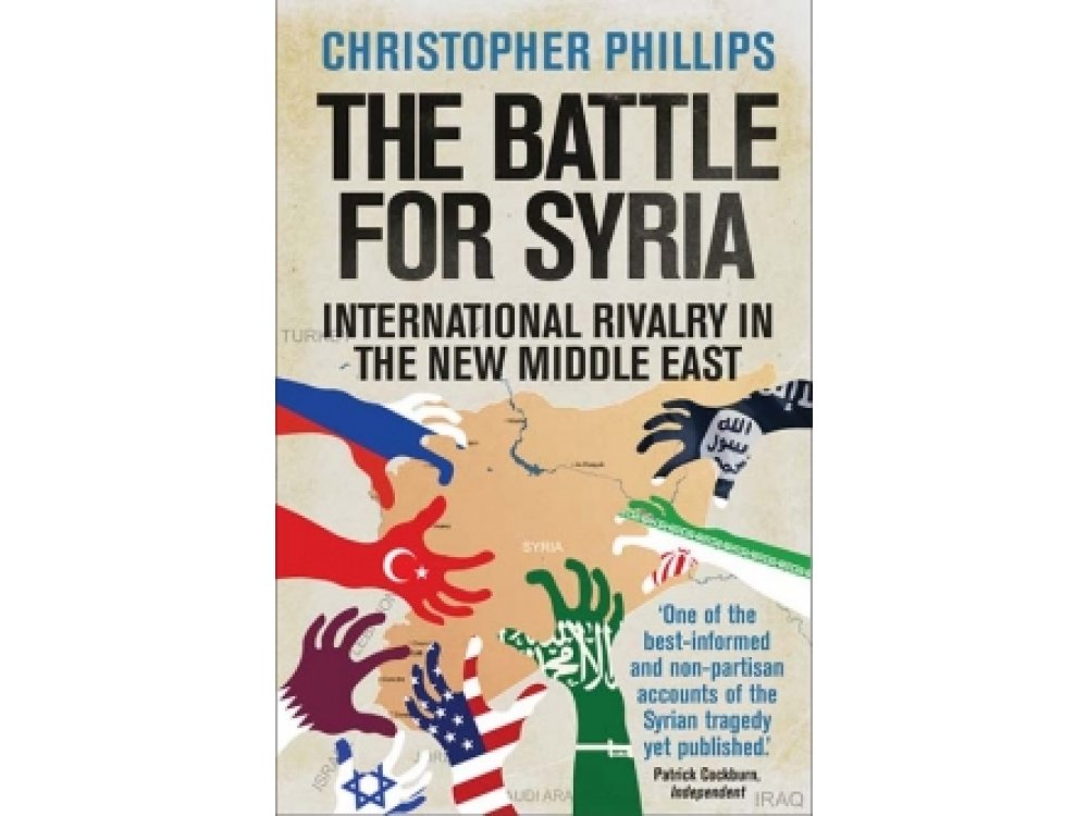 The Battle for Syria: International Rivalry in the New Middle East