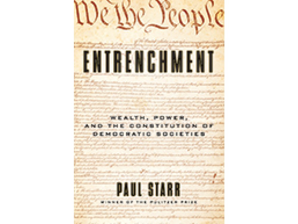 Entrenchment: Wealth, Power, and the Constitution of Democratic Societies