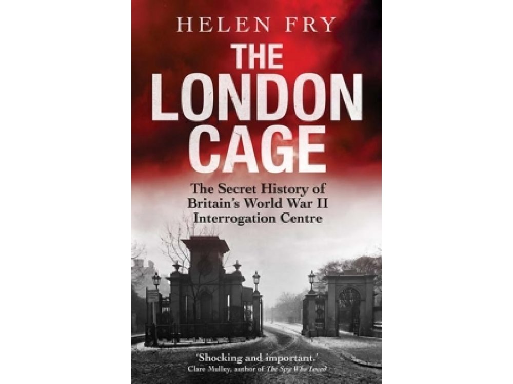 The London Cage: The Secret History of Britain's World War II Interrogation Centre