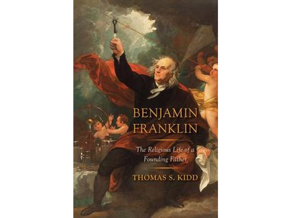 Benjamin Franklin: The Religious Life of a Founding Father