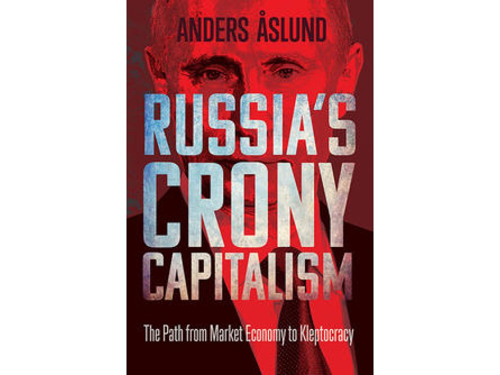 Russia's Crony Capitalism: The Path from Market Economy to Kleptocracy