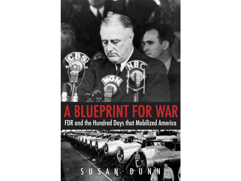 A Blueprint for War: FDR and the Hundred Days That Mobilized America