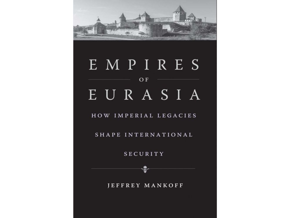 Empires of Eurasia: How Imperial Legacies Shape International Security