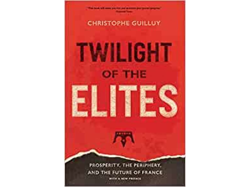 Twilight of the Elites: Prosperity, the Periphery, and the Future of France