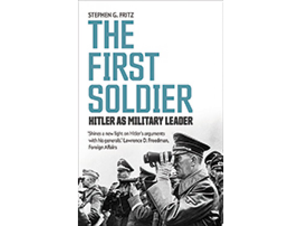 The First Soldier: Hitler as Military Leader