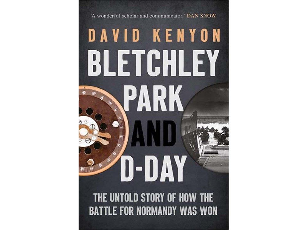 Bletchley Park and D-Day: The Untold Story of How the Battle for Normandy Was Won