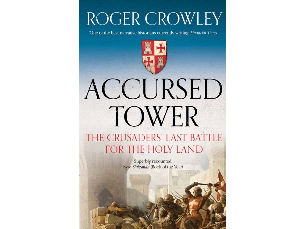 Accursed Tower: The Crusaders' Last Battle for the Holy Land