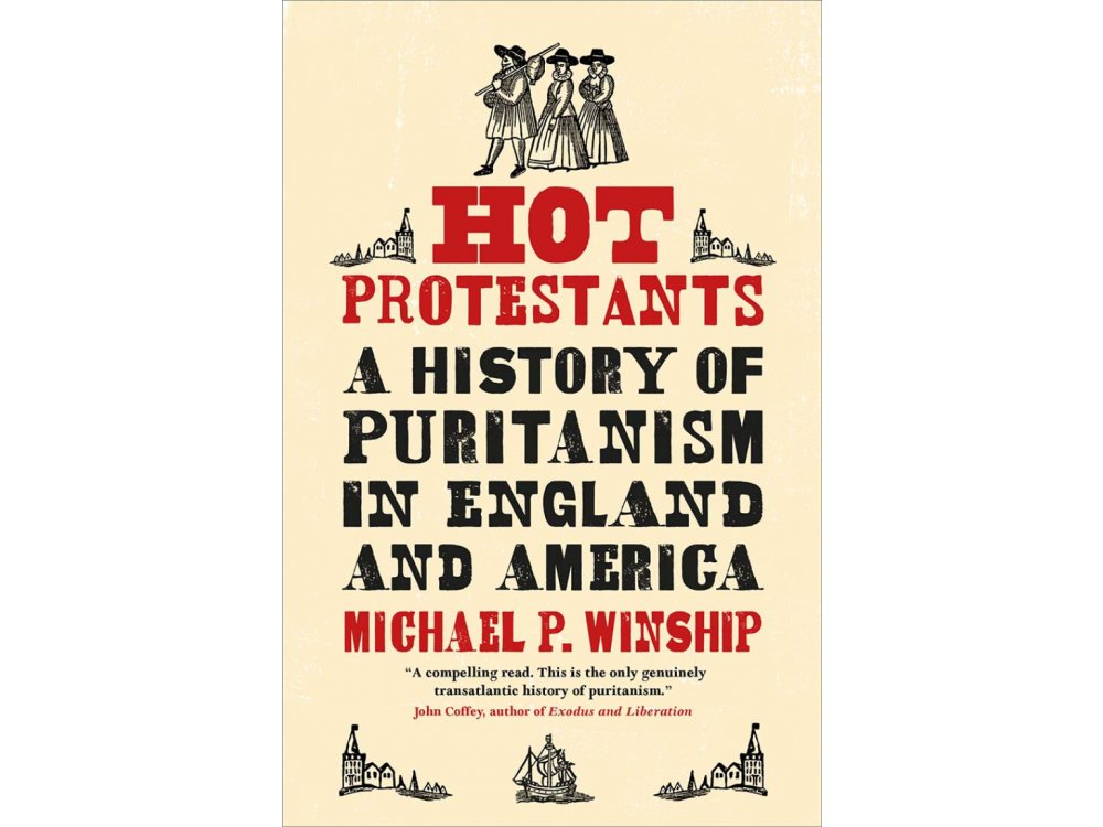 Hot Protestants: A History of Puritanism in England and America