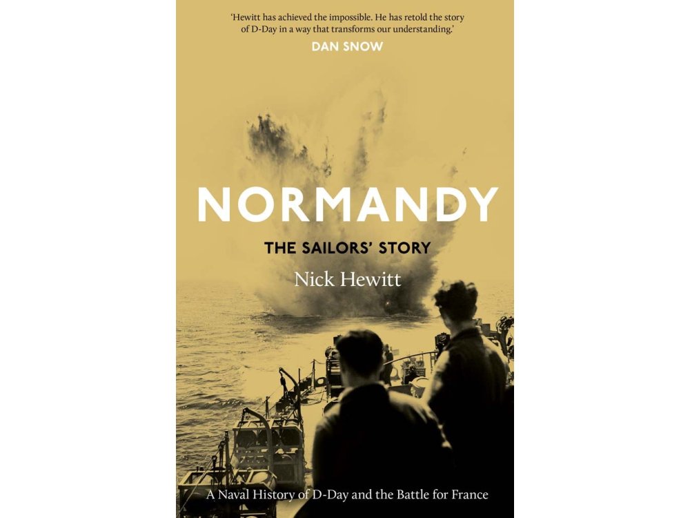 Normandy: The Sailors' Story: A Naval History of D-Day and the Battle for France