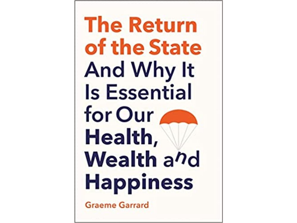 The Return of the State: And Why it is Essential for our Health, Wealth and Happiness