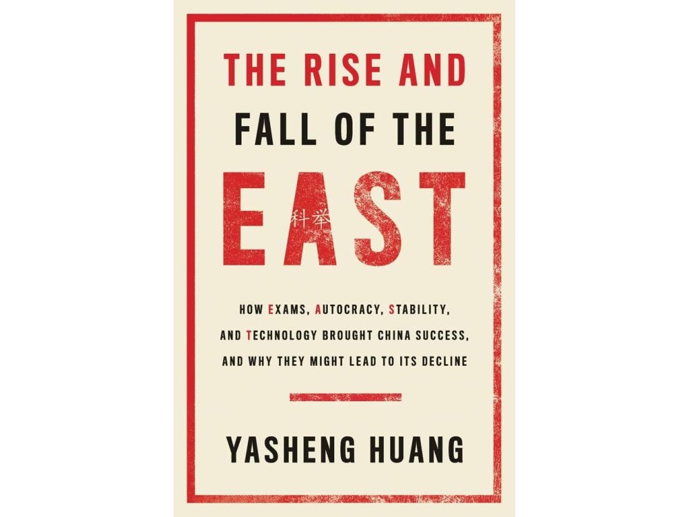 The Rise and Fall of the EAST: How Exams, Autocracy, Stability, and Technology Brought China Success, and Why they Might Lead to Its Decline