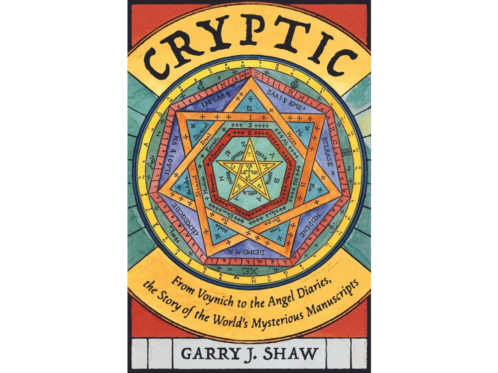 Cryptic: From Voynich to the Angel Diaries, the Story of the World's Mysterious Manuscripts