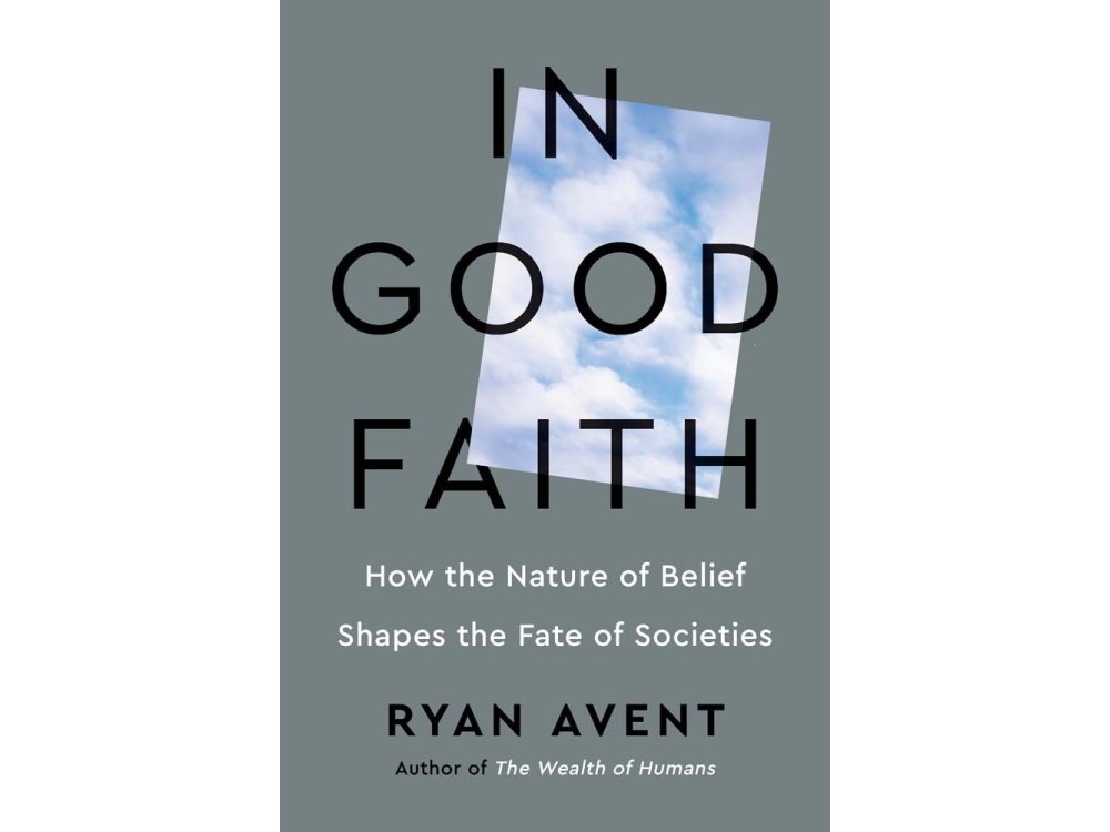 In Good Faith: How the Nature of Belief Shapes the Fate of Societies