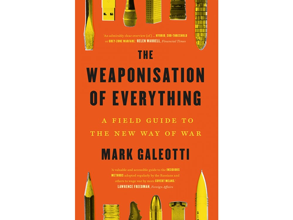 The Weaponisation of Everything: A Field Guide to the New Way of War