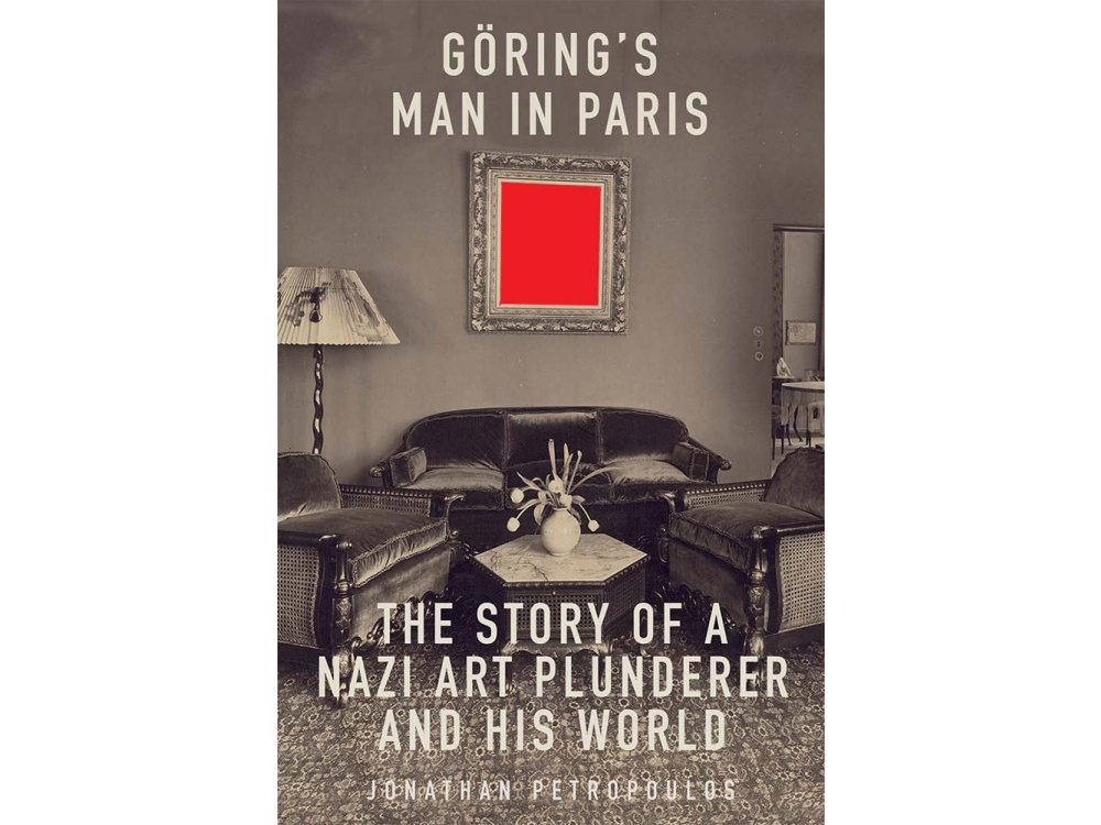 Goering's Man in Paris: The Story of a Nazi Art Plunderer and His World