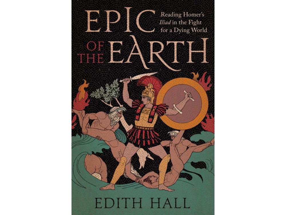 Epic of the Earth: Reading Homer’s "Iliad" in the Fight for a Dying World