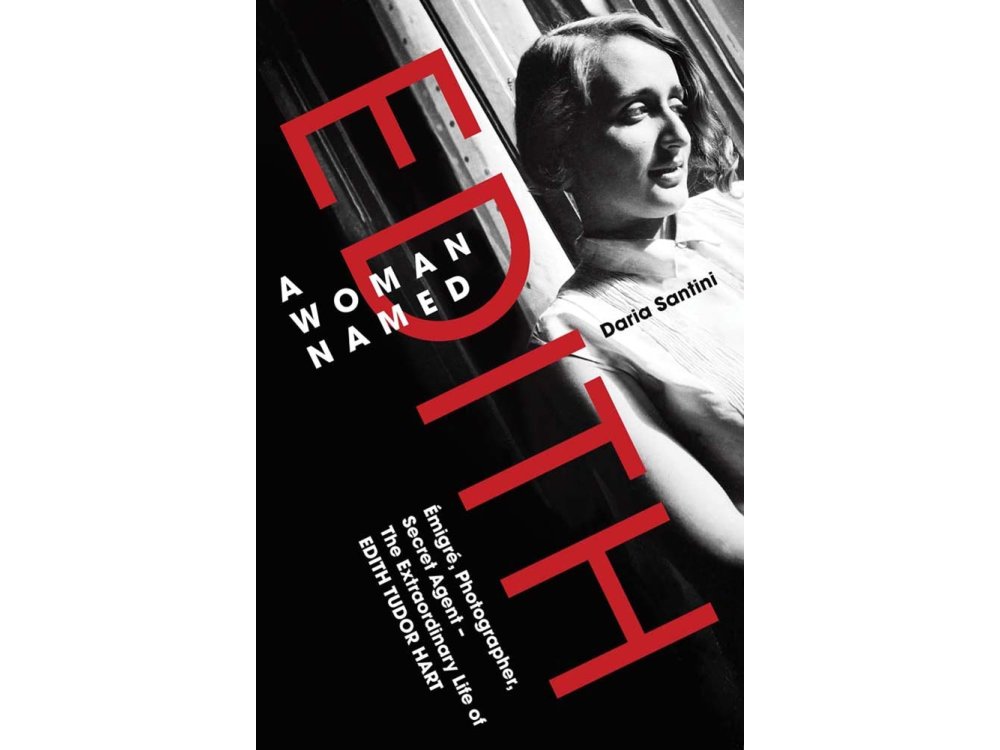 A Woman Named Edith: Emigre, Photographer and Secret Agent – The Extraordinary Life of Edith Tudor Hart