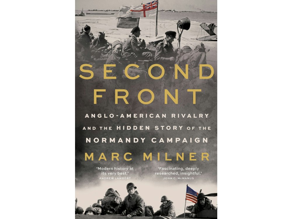 Second Front: Anglo-American Rivalry and the Hidden Story of the Normandy Campaign