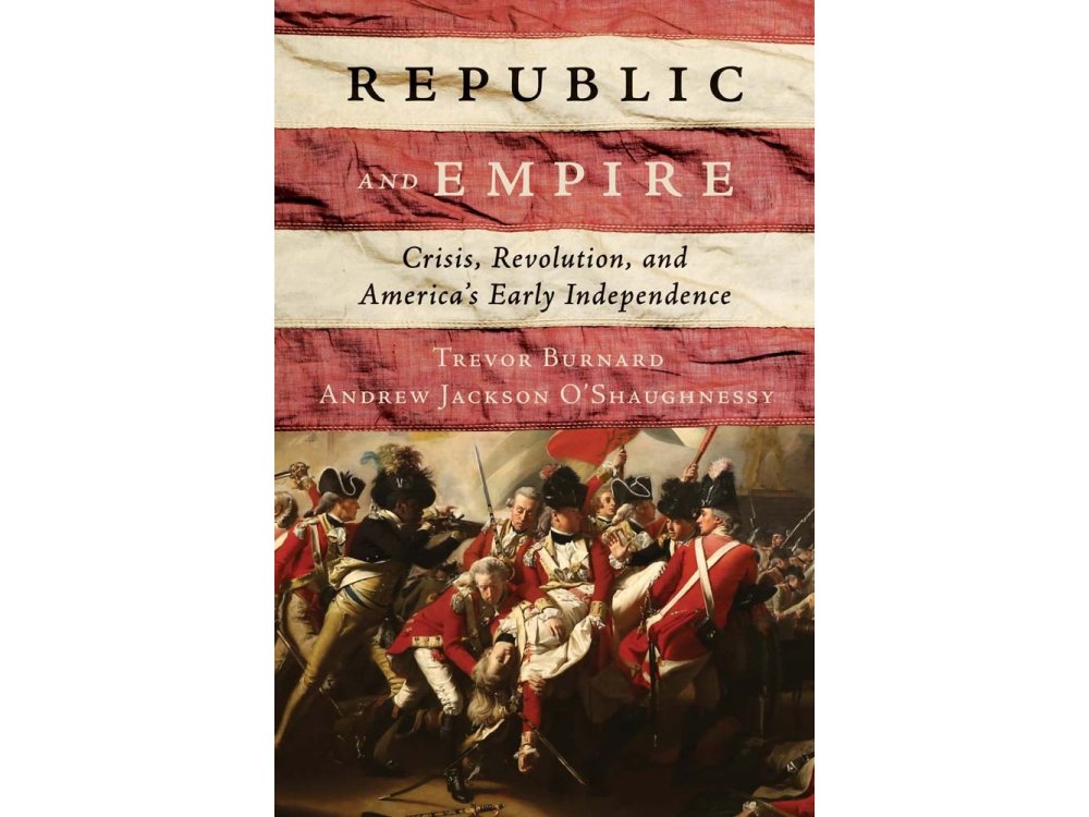 Republic and Empire: Crisis, Revolution, and America’s Early Independence
