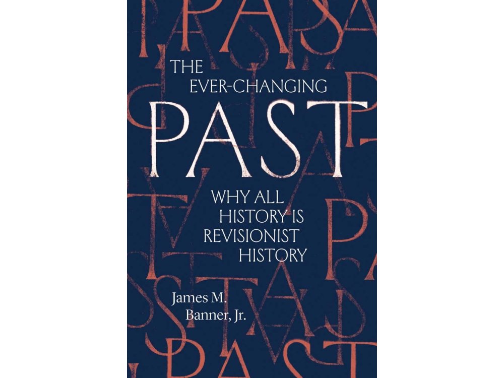 The Ever-Changing Past: Why All History Is Revisionist History