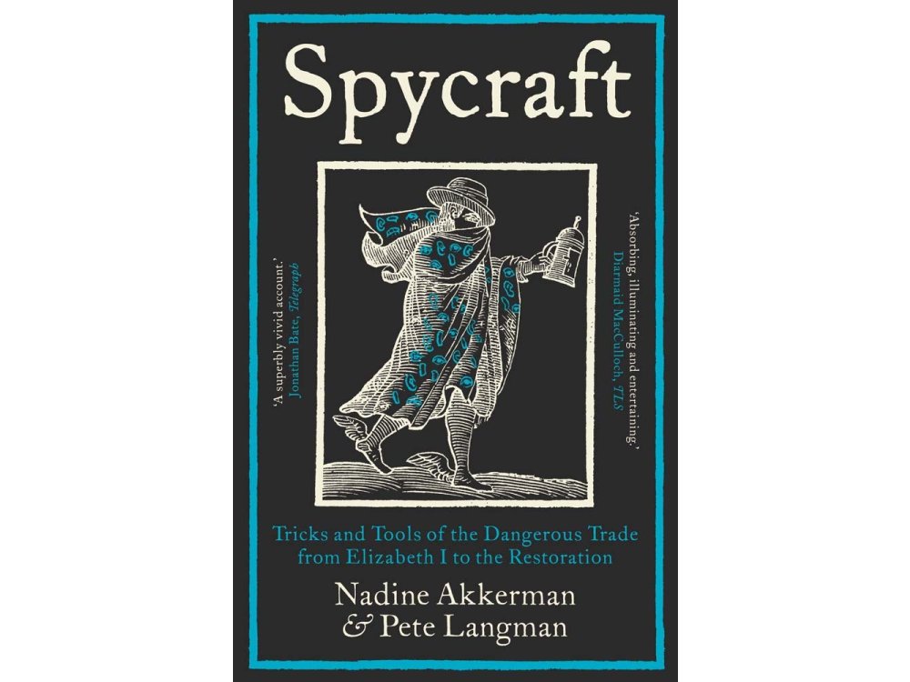 Spycraft: Tricks and Tools of the Dangerous Trade from Elizabeth I to the Restoration