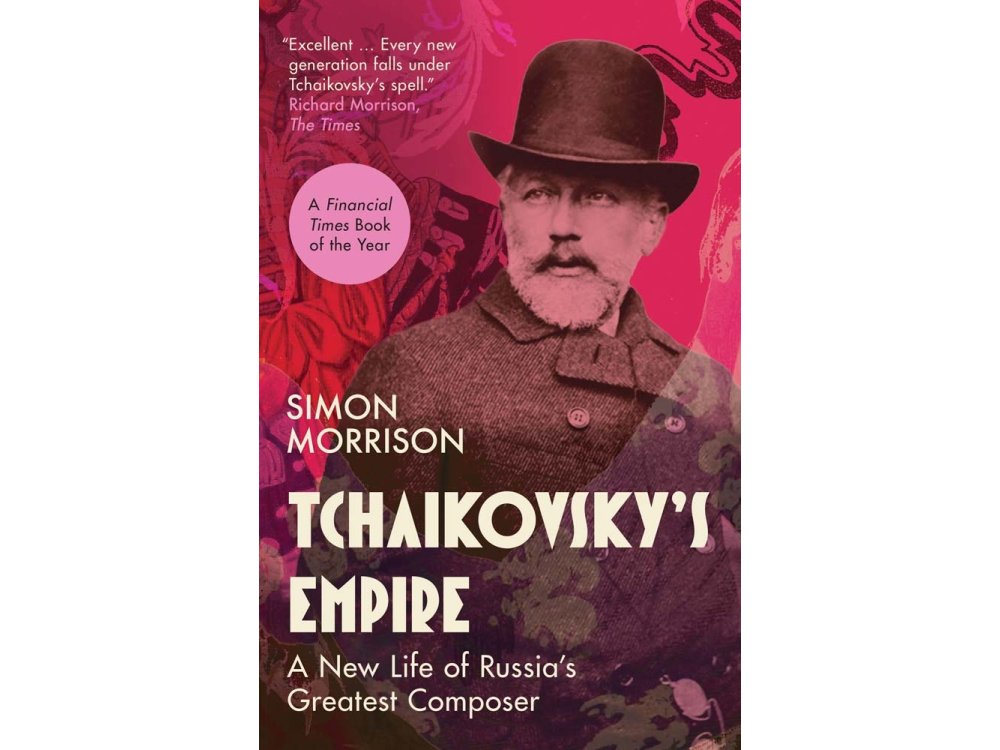 Tchaikovsky's Empire: A New Life of Russia's Greatest Composer