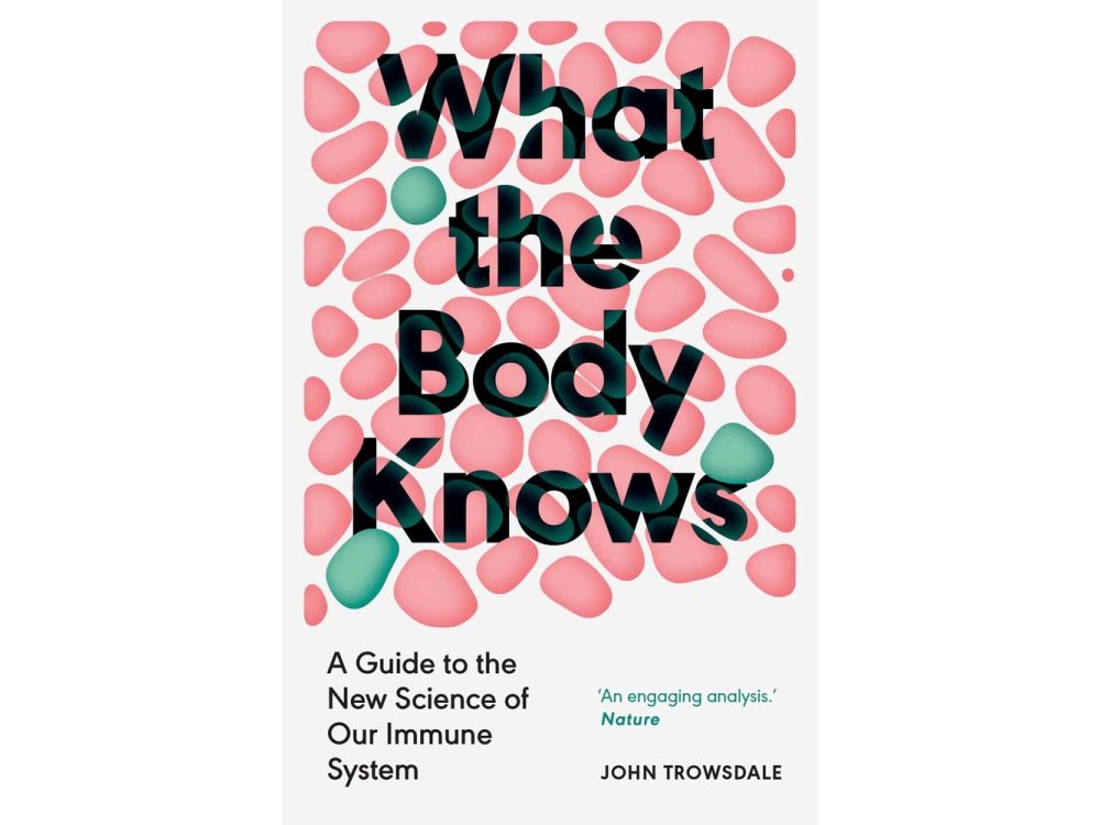What the Body Knows: A Guide to the New Science of Our Immune System