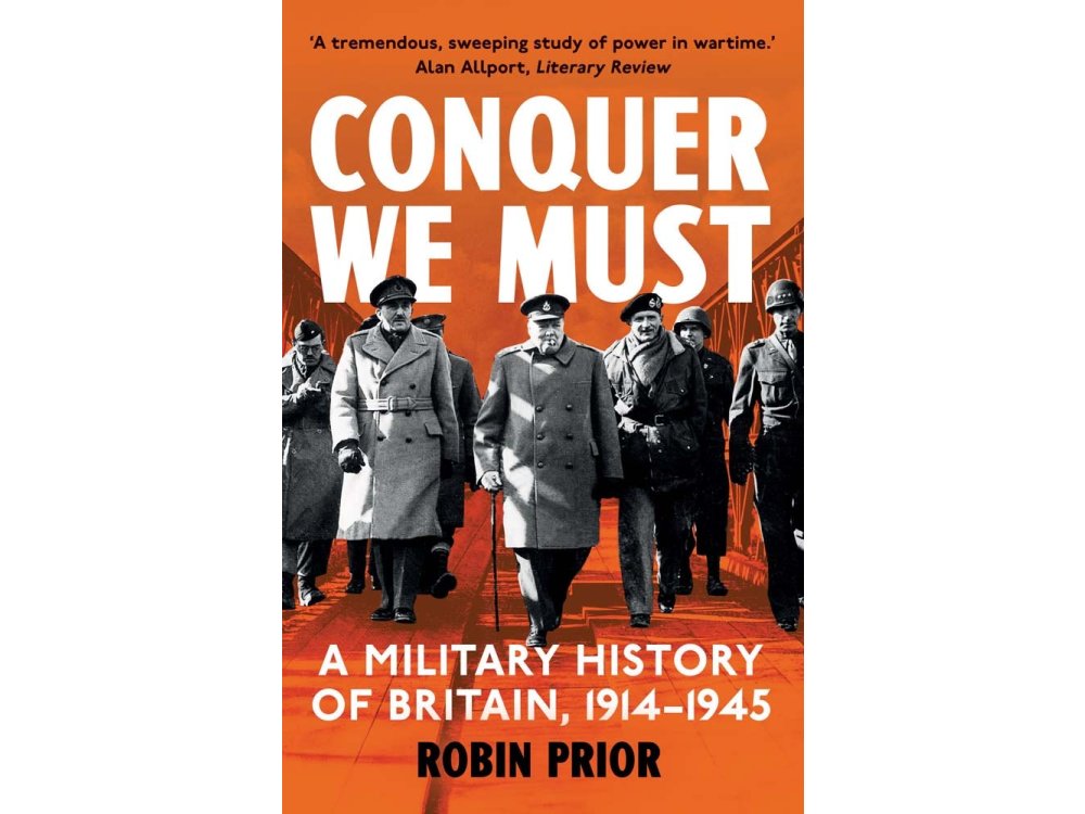 Conquer We Must: A Military History of Britain, 1914-1945