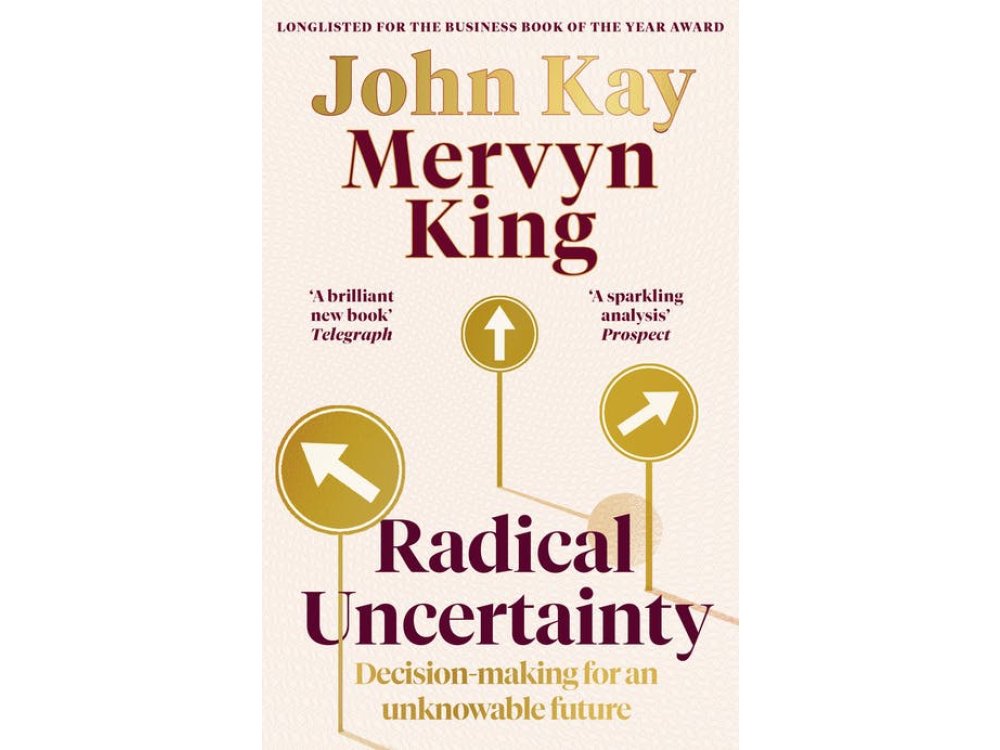Radical Uncertainty: Decision-Making for an Unknowable Future