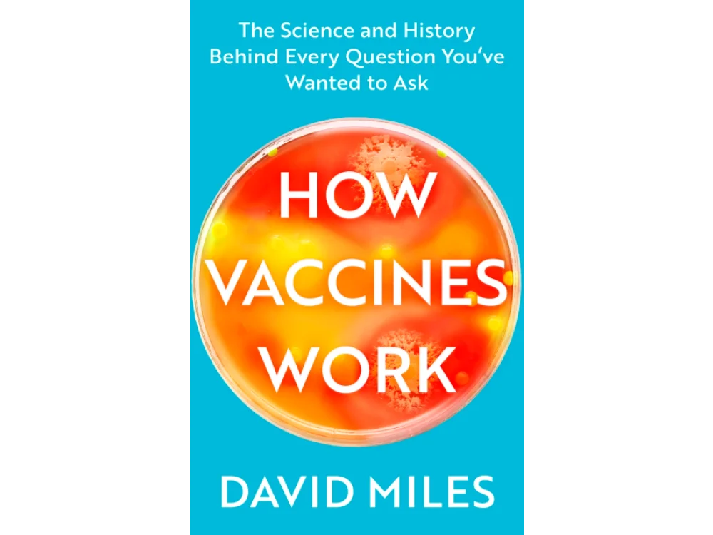 How Vaccines Work: The Science and History Behind Every Question You’ve Wanted to Ask
