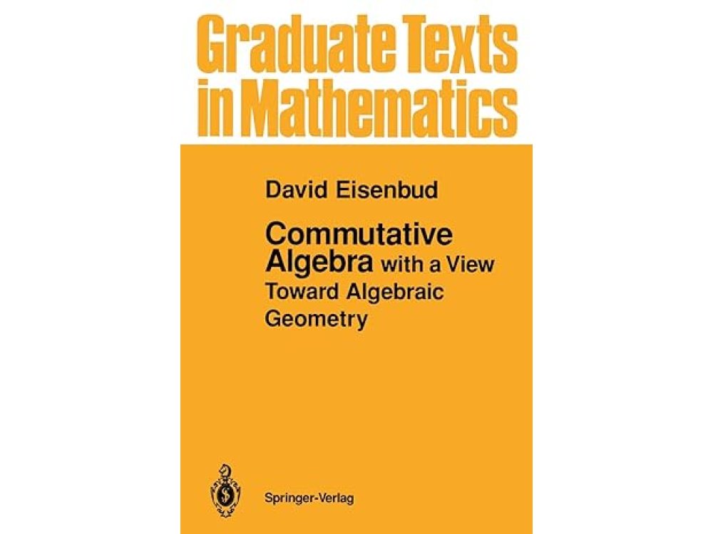 Commutative Algebra with a View Toward Algebraic Geometry