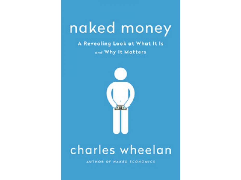 Naked Money: A Revealing Look at What It Is and Why It Matters