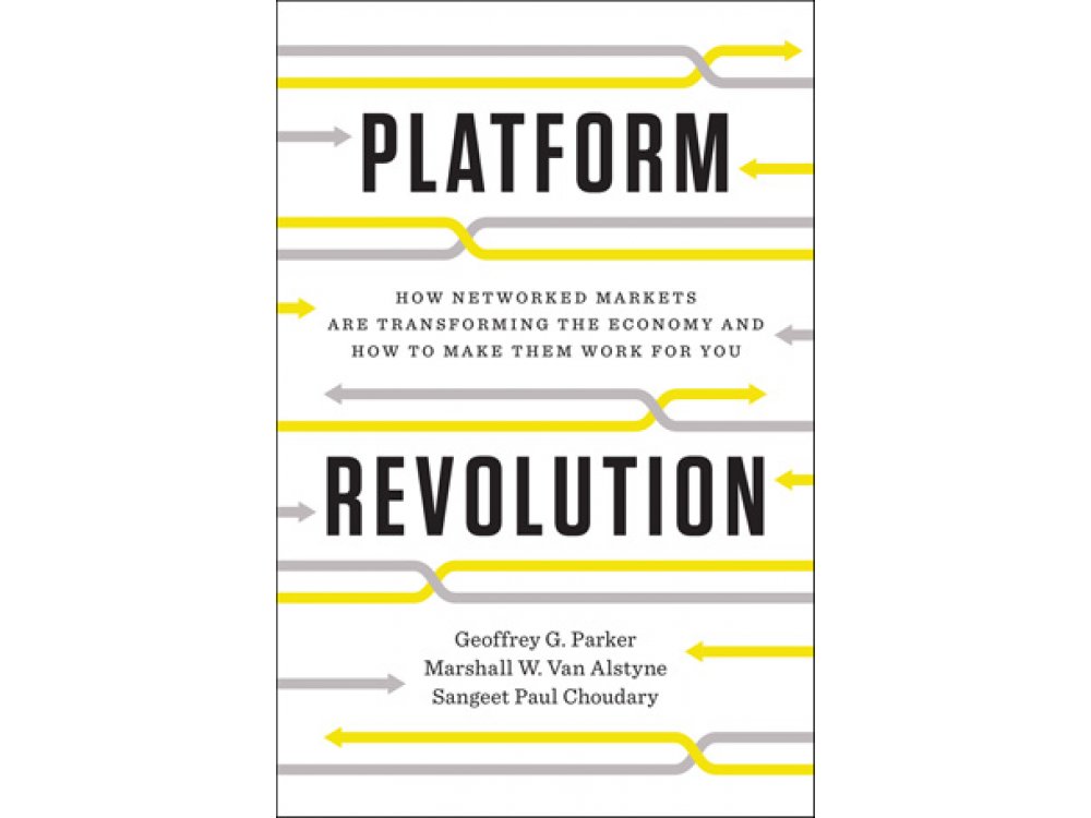 Platform Revolution: How Networked Markets Are Transforming the Economy and How to Make Them Work for you