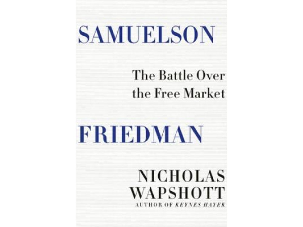 Samuelson Friedman: The Battle Over the Free Market