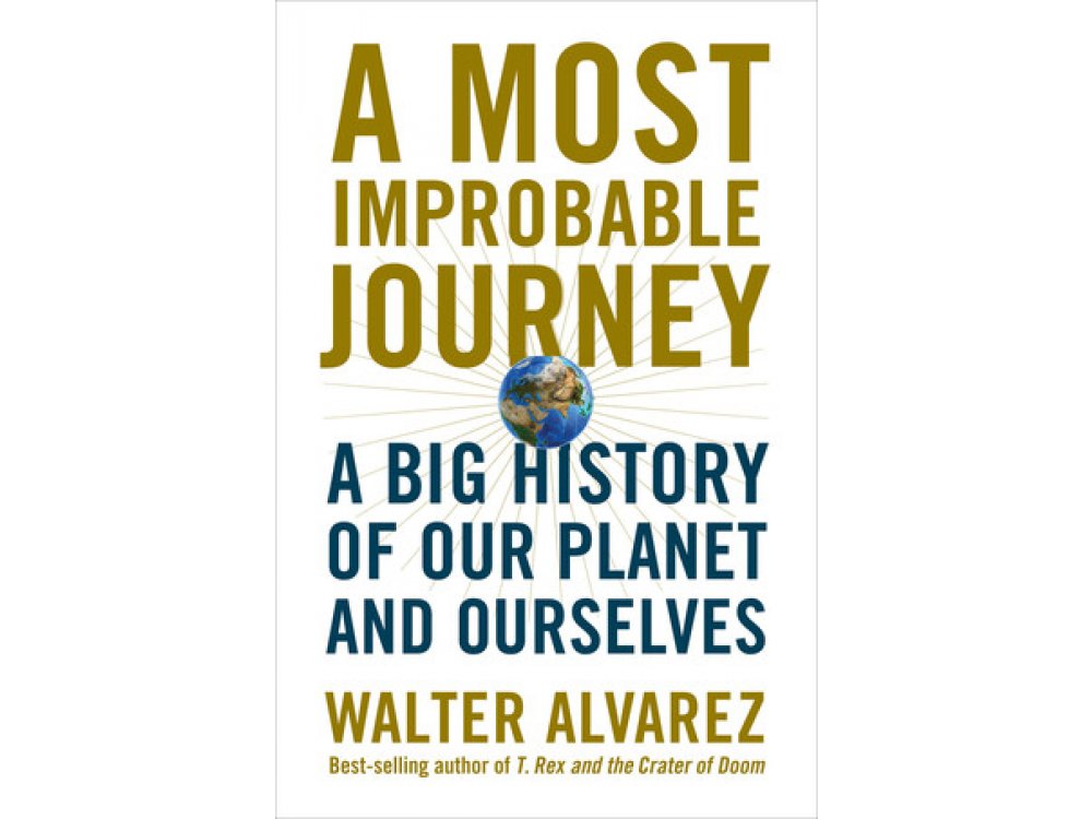 A Most Improbable Journey: A Big History of Our Planet and Ourselves