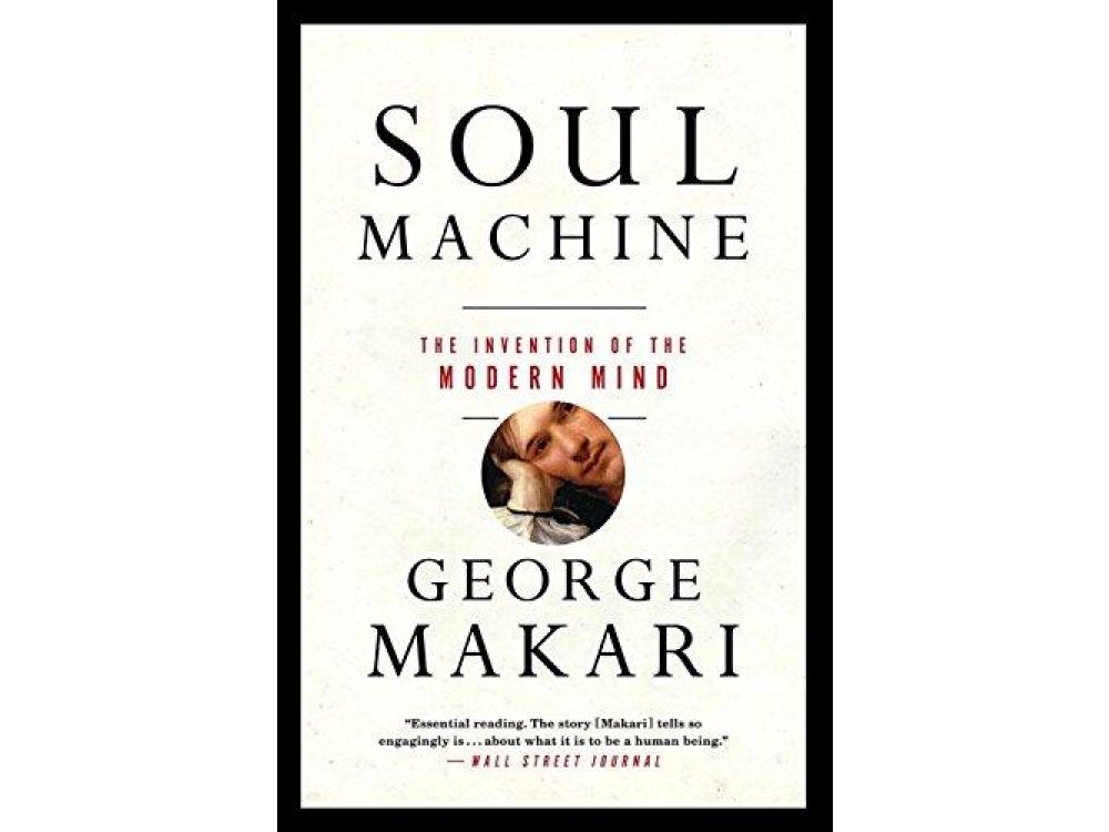 Soul Machine: The Invention of the Modern Mind